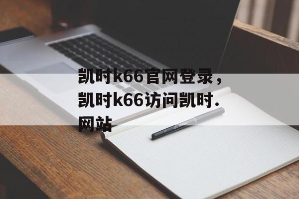 凯时k66官网登录，凯时k66访问凯时.网站