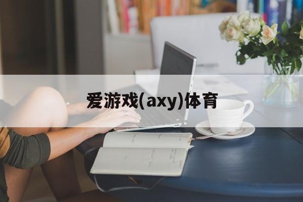 爱游戏(axy)体育