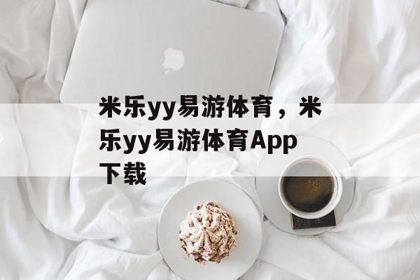 米乐yy易游体育，米乐yy易游体育App下载