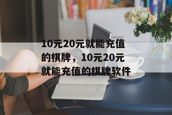 10元20元就能充值的棋牌，10元20元就能充值的棋牌软件