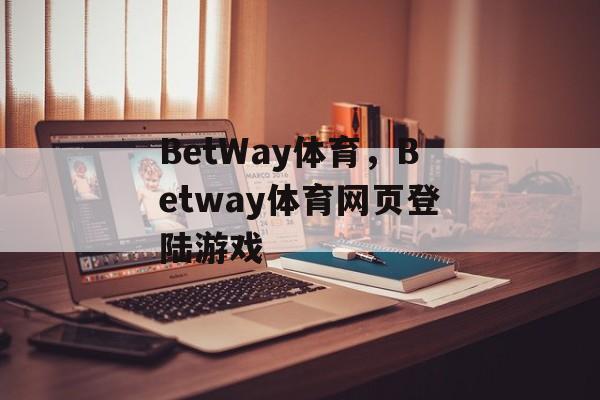 BetWay体育，Betway体育网页登陆游戏